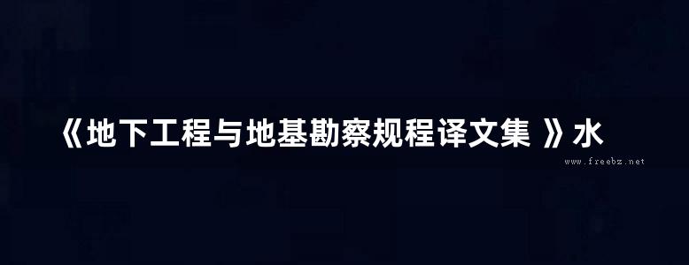 《地下工程与地基勘察规程译文集 》水利水电地下建筑物情报网中国科学院武汉岩土力学所 编 1987 